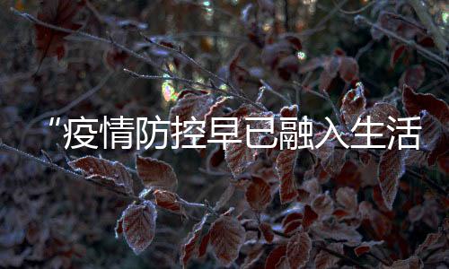 “疫情防控早已融入生活和工作”：一位深圳市民的抗疫日常