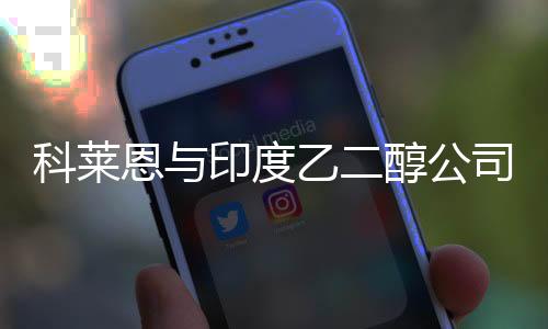 科莱恩与印度乙二醇公司创建可再生环氧乙烷衍生物合资企业