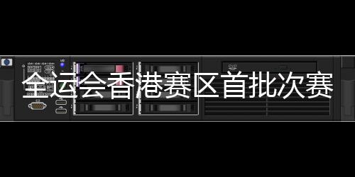 全运会香港赛区首批次赛事门票即将开始发售