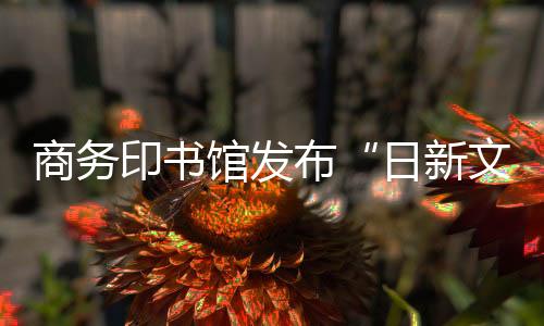 商务印书馆发布“日新文库”第四辑