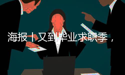 海报丨又到毕业求职季，这6种常见招聘骗局要警惕！