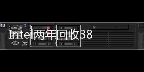 Intel两年回收38亿升水：可供9000多家庭用一年